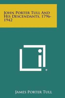 John Porter Tull and His Descendants, 1796-1942 by Tull, James Porter