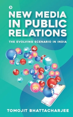 New Media in Public Relations: The Evolving Scenario in India by Tomojit Bhattacharjee