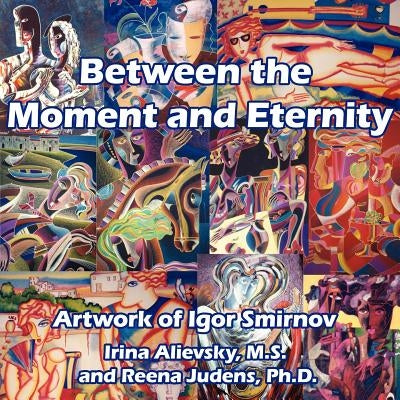 Between the Moment and Eternity: Artwork of Igor Smirnov by Alievsky, Irina