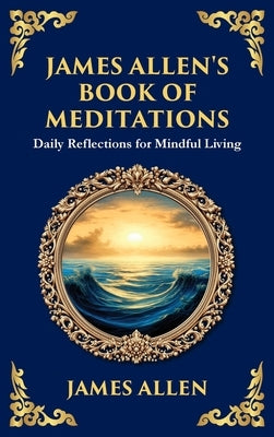 James Allen's Book of Meditations: Daily Reflections for Mindful Living (Large Print Deluxe Hardcover Edition For Easy Reading) by Allen, James