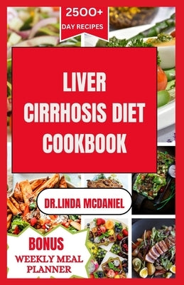 Liver Cirrhosis Diet Cookbook: Healthy and Delicious Recipes to manage Liver Cirrhosis by McDaniel, Dr Linda