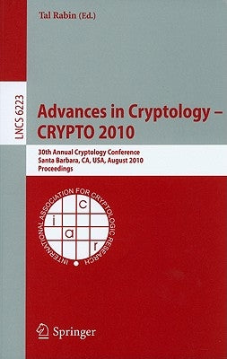 Advances in Cryptology -- Crypto 2010: 30th Annual Cryptology Conference, Santa Barbara, Ca, Usa, August 15-19, 2010, Proceedings by Rabin, Tal