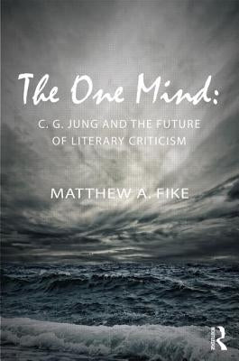 The One Mind: C.G. Jung and the Future of Literary Criticism by Fike, Matthew A.