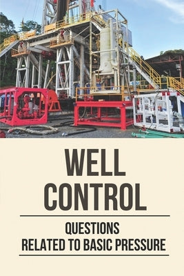Well Control: Questions Related To Basic Pressure: Well Control Quiz by Cavey, Amos