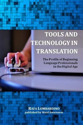 Tools and Technology in Translation: The Profile of Beginning Language Professionals in the Digital Age by Lombardino, Rafa