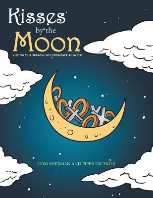 Kisses by the Moon: Kissing and Hugging by Cyberspace: How to! by Sherman, Tom