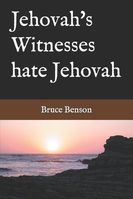 Jehovah's Witnesses hate Jehovah by Benson, Bruce