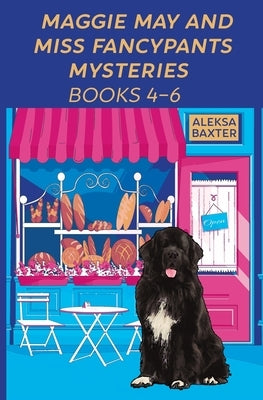 Maggie May and Miss Fancypants Mysteries Books 4 - 6 by Baxter, Aleksa