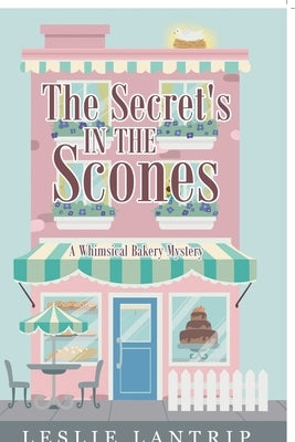 The Secret's in the Scones: A Whimsical Bakery Mystery by Lantrip, Leslie