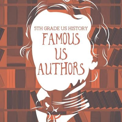 5th Grade US History: Famous US Authors by Baby Professor