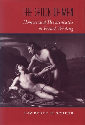 The Shock of Men: Homosexual Hermeneutics in French Writing by Schehr, Lawrence R.