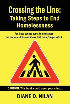 Crossing the Line: Taking Steps to End Homelessness by Nilan, Diane D.