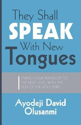 They Shall Speak With New Tongues by Olusanmi, Ayodeji David