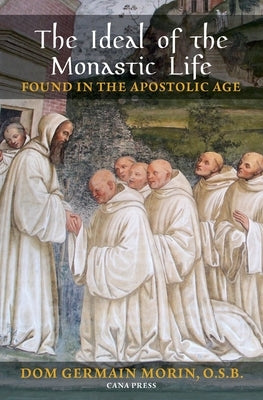 The Ideal of the Monastic Life Found in the Apostolic Age by Morin, Germain