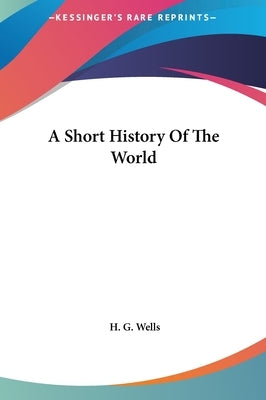 A Short History Of The World by Wells, H. G.