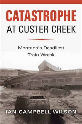 Catastrophe at Custer Creek by Wilson, Ian Campbell