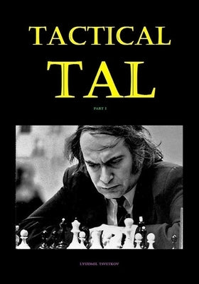 Tactical Tal: Part I by Tsvetkov, Lyudmil