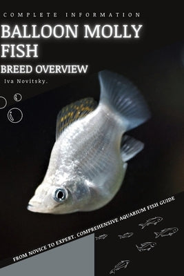 Balloon Molly Fish: From Novice to Expert. Comprehensive Aquarium Fish Guide by Novitsky, Iva