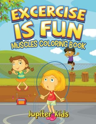 Excercise Is Fun: Muscles Coloring Book by Jupiter Kids