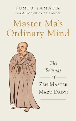 Master Ma's Ordinary Mind: The Sayings of Zen Master Mazu Daoyi by Yamada, Fumio