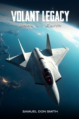 Volant Legacy: Book I Earth by Smith, Samuel Don