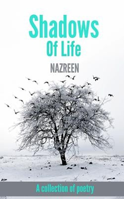 Shadows Of Life: A collection of poetry by Nazreen