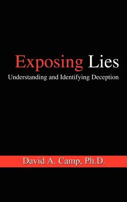 Exposing Lies: Understanding and Identifying Deception by Camp Ph. D., David A.