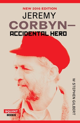 Jeremy Corbyn: Accidental Hero by Gilbert, W.