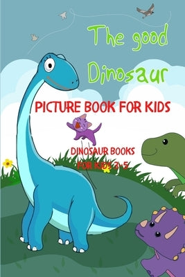 The Good Dinosaur Picture Book For Kids: Dinosaur Books For Kids 3-5 by Dos, Salba