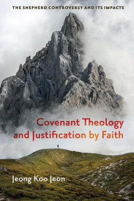 Covenant Theology and Justification by Faith by Jeon, Jeong Koo