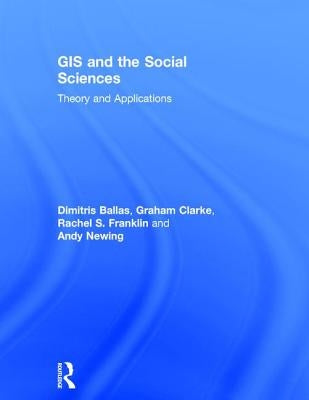 GIS and the Social Sciences: Theory and Applications by Ballas, Dimitris