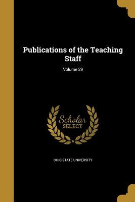 Publications of the Teaching Staff; Volume 29 by Ohio State University