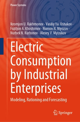 Electric Consumption by Industrial Enterprises: Modeling, Rationing and Forecasting by Rakhmonov, Ikromjon U.