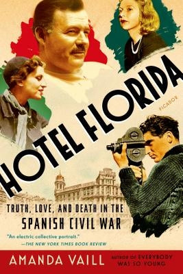 Hotel Florida: Truth, Love, and Death in the Spanish Civil War by Vaill, Amanda