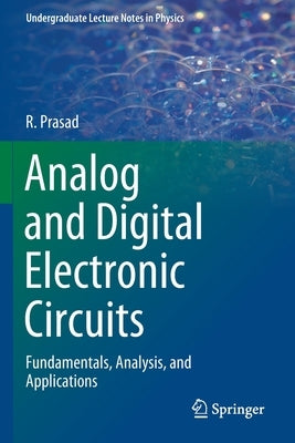 Analog and Digital Electronic Circuits: Fundamentals, Analysis, and Applications by Prasad, R.