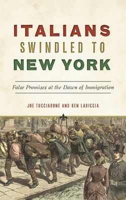 Italians Swindled to New York: False Promises at the Dawn of Immigration by Tucciarone, Joe