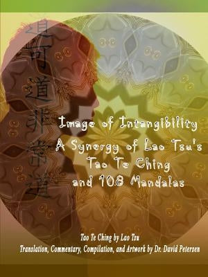 Image of Intangibility: A Synergy of Lao Tsu's Tao Te Ching and 108 Mandalas by Petersen, David