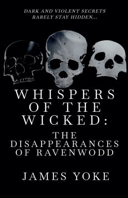 Whispers of the Wicked: The Disappearances of Ravenwood by Yoke, James