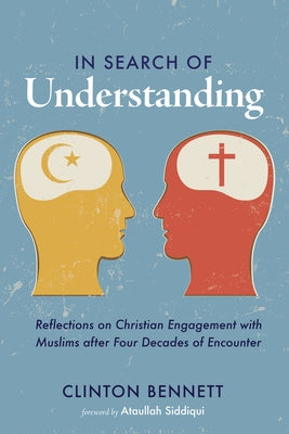 In Search of Understanding: Reflections on Christian Engagement with Muslims After Four Decades of Encounter by Bennett, Clinton