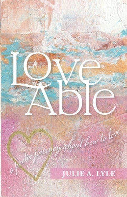 Love Able: A Poetic Journey About How to Love by Zijlstra, Kelly