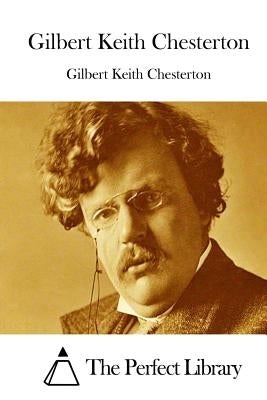 Gilbert Keith Chesterton by The Perfect Library