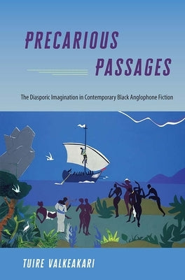Precarious Passages: The Diasporic Imagination in Contemporary Black Anglophone Fiction by Valkeakari, Tuire