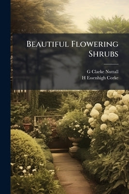 Beautiful Flowering Shrubs by Nuttall, G. Clarke