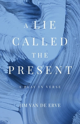 A Lie Called the Present by Van de Erve, Jim