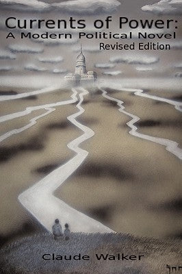 Currents of Power: A modern political novel: Revised Edition by Walker, Claude
