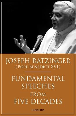 Fundamental Speeches from Five Decades by Ratzinger, Joseph