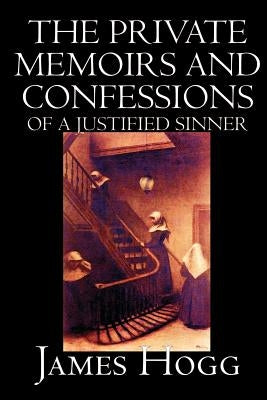 The Private Memoirs and Confessions of A Justified Sinner by James Hogg, Fiction, Literary by Hogg, James