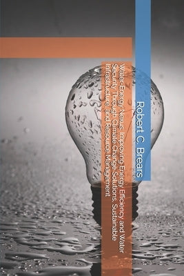 Water-Energy Nexus: Improving Energy Efficiency and Water Security Through Climate Change Solutions, Sustainable Infrastructure, and Resource Manageme by Brears, Robert C.