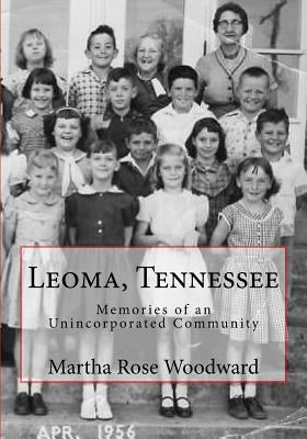 Leoma, Tennessee: Memories of an Unincorporated Community by Woodward, Martha Rose