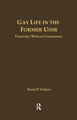 Gay Life in the Former USSR: Fraternity Without Community by Schluter, Daniel